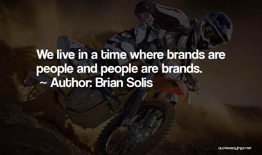 Brian Solis Quotes: We Live In A Time Where Brands Are People And People Are Brands.