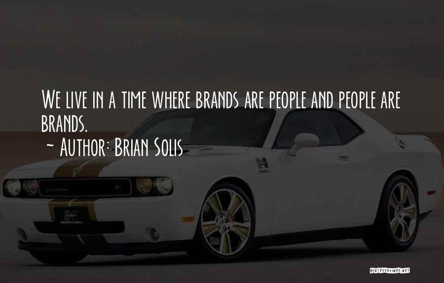 Brian Solis Quotes: We Live In A Time Where Brands Are People And People Are Brands.