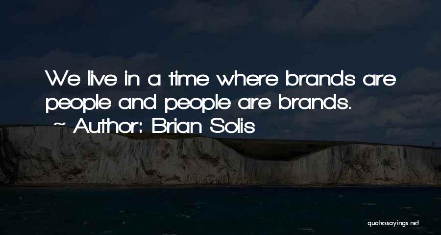 Brian Solis Quotes: We Live In A Time Where Brands Are People And People Are Brands.