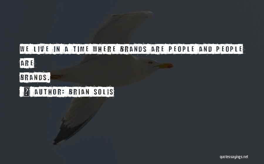 Brian Solis Quotes: We Live In A Time Where Brands Are People And People Are Brands.