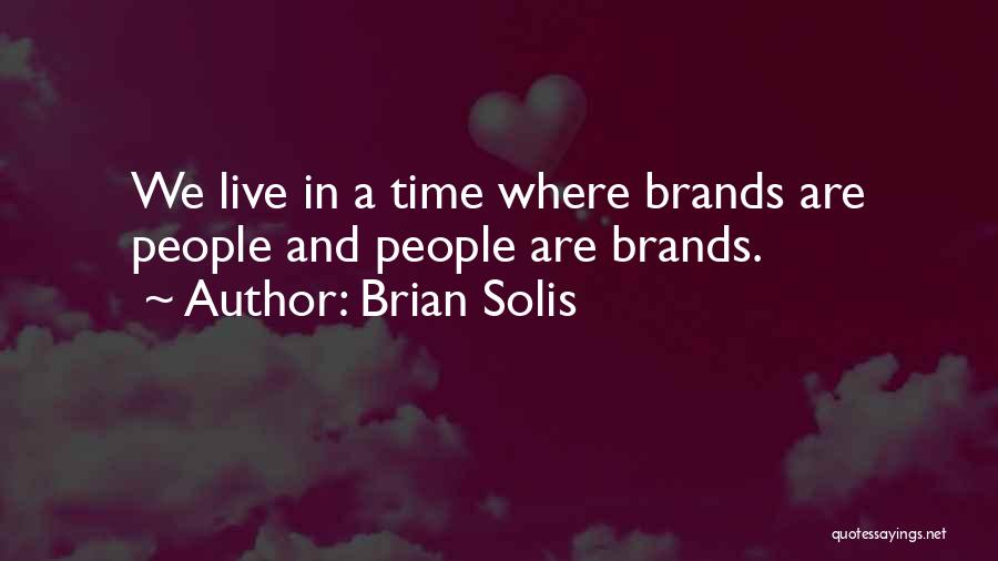 Brian Solis Quotes: We Live In A Time Where Brands Are People And People Are Brands.