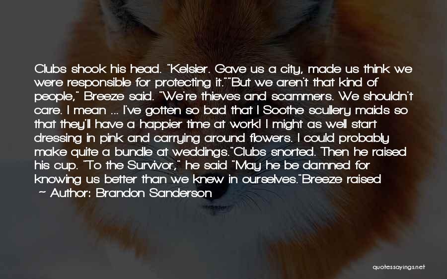 Brandon Sanderson Quotes: Clubs Shook His Head. Kelsier. Gave Us A City, Made Us Think We Were Responsible For Protecting It.but We Aren't