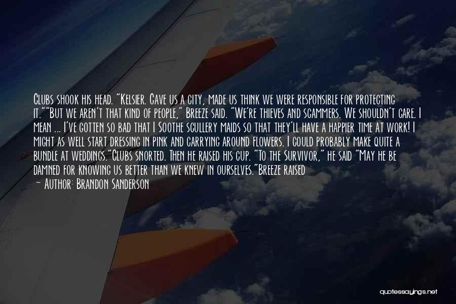 Brandon Sanderson Quotes: Clubs Shook His Head. Kelsier. Gave Us A City, Made Us Think We Were Responsible For Protecting It.but We Aren't