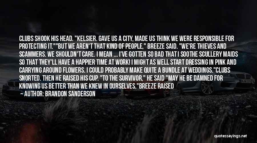 Brandon Sanderson Quotes: Clubs Shook His Head. Kelsier. Gave Us A City, Made Us Think We Were Responsible For Protecting It.but We Aren't