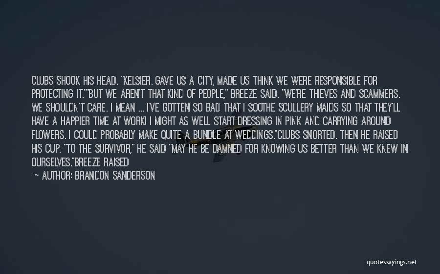 Brandon Sanderson Quotes: Clubs Shook His Head. Kelsier. Gave Us A City, Made Us Think We Were Responsible For Protecting It.but We Aren't