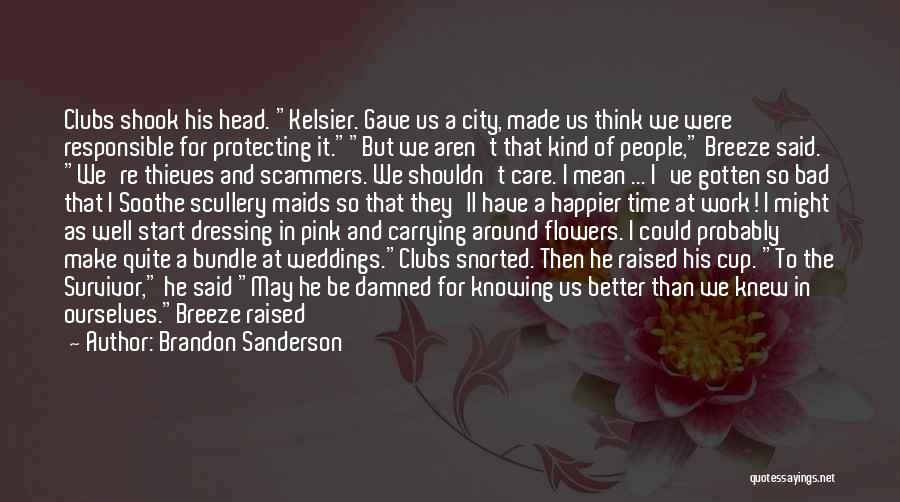 Brandon Sanderson Quotes: Clubs Shook His Head. Kelsier. Gave Us A City, Made Us Think We Were Responsible For Protecting It.but We Aren't