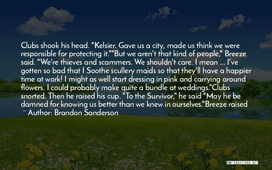 Brandon Sanderson Quotes: Clubs Shook His Head. Kelsier. Gave Us A City, Made Us Think We Were Responsible For Protecting It.but We Aren't
