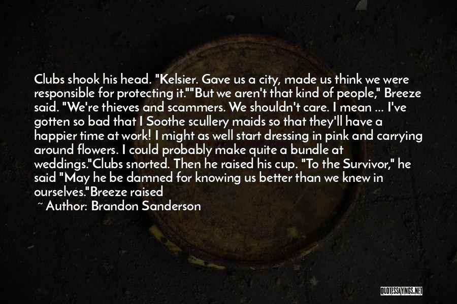 Brandon Sanderson Quotes: Clubs Shook His Head. Kelsier. Gave Us A City, Made Us Think We Were Responsible For Protecting It.but We Aren't