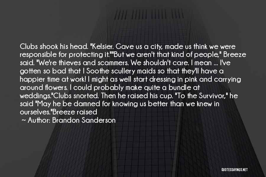 Brandon Sanderson Quotes: Clubs Shook His Head. Kelsier. Gave Us A City, Made Us Think We Were Responsible For Protecting It.but We Aren't