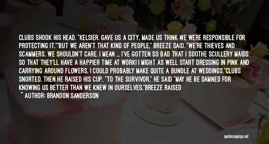 Brandon Sanderson Quotes: Clubs Shook His Head. Kelsier. Gave Us A City, Made Us Think We Were Responsible For Protecting It.but We Aren't