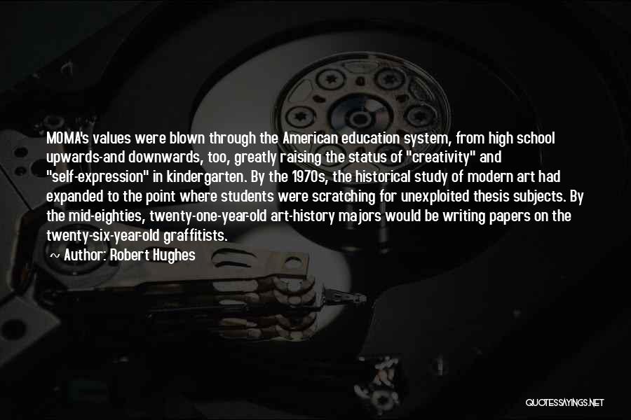 Robert Hughes Quotes: Moma's Values Were Blown Through The American Education System, From High School Upwards-and Downwards, Too, Greatly Raising The Status Of