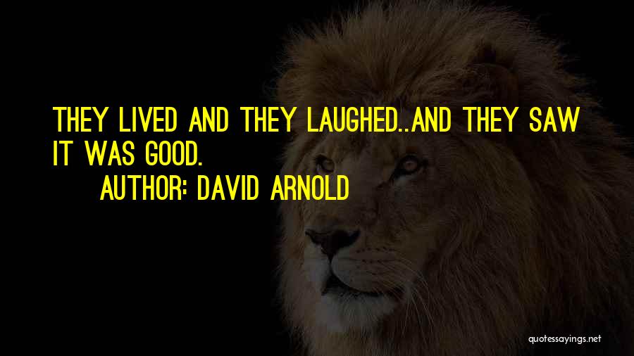 David Arnold Quotes: They Lived And They Laughed..and They Saw It Was Good.