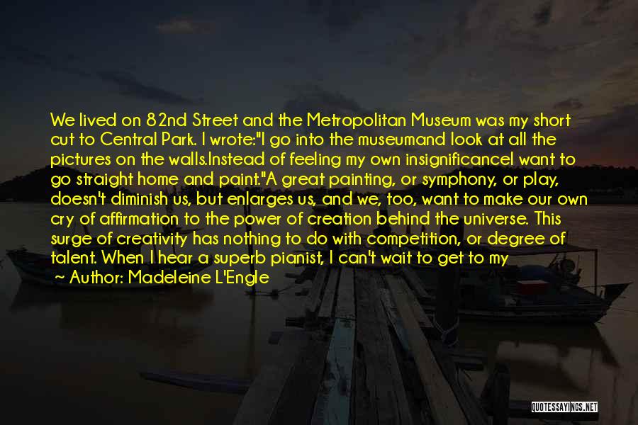 Madeleine L'Engle Quotes: We Lived On 82nd Street And The Metropolitan Museum Was My Short Cut To Central Park. I Wrote:i Go Into