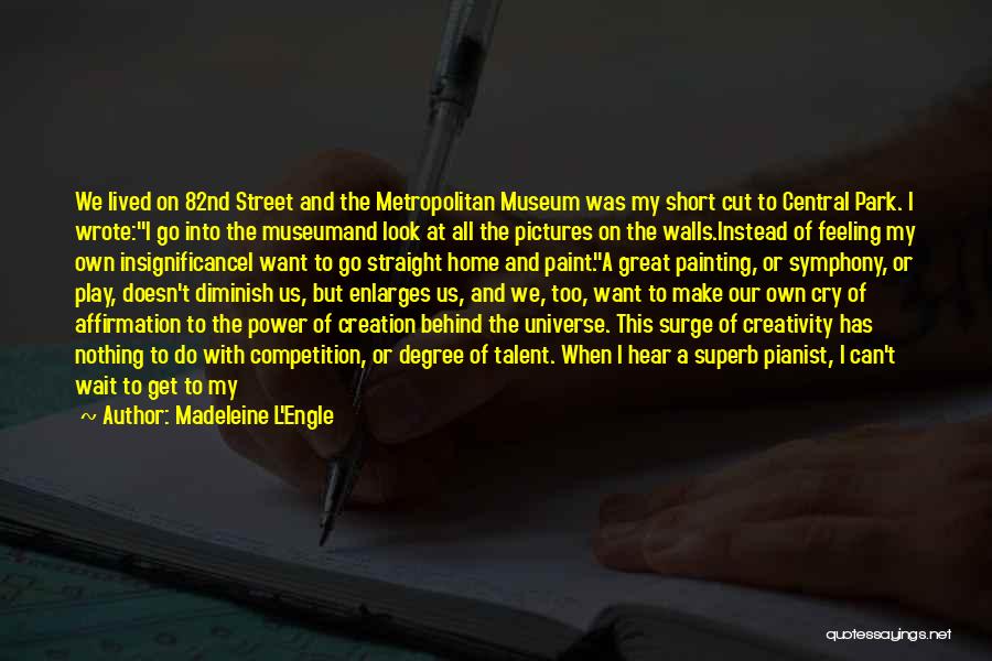 Madeleine L'Engle Quotes: We Lived On 82nd Street And The Metropolitan Museum Was My Short Cut To Central Park. I Wrote:i Go Into