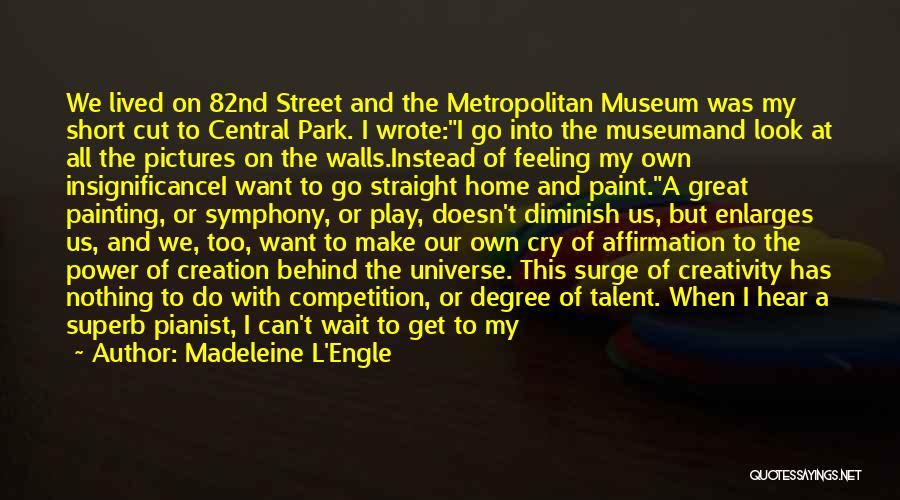 Madeleine L'Engle Quotes: We Lived On 82nd Street And The Metropolitan Museum Was My Short Cut To Central Park. I Wrote:i Go Into