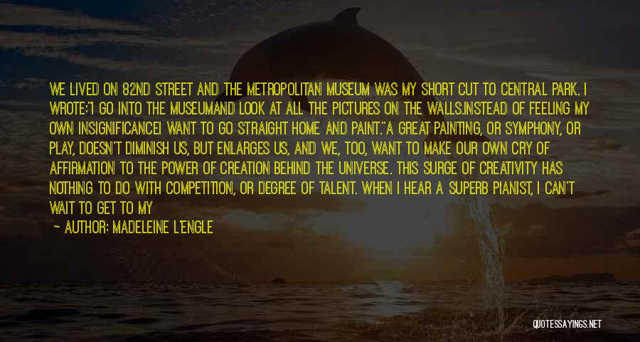 Madeleine L'Engle Quotes: We Lived On 82nd Street And The Metropolitan Museum Was My Short Cut To Central Park. I Wrote:i Go Into