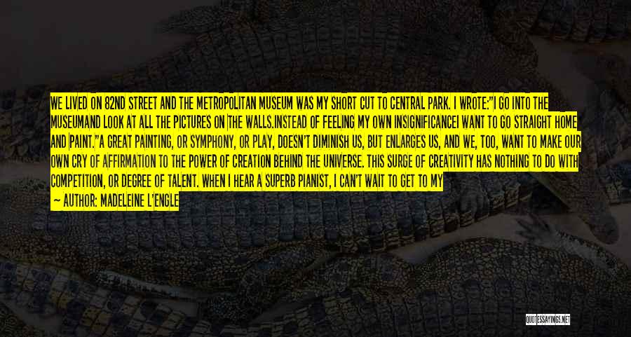 Madeleine L'Engle Quotes: We Lived On 82nd Street And The Metropolitan Museum Was My Short Cut To Central Park. I Wrote:i Go Into