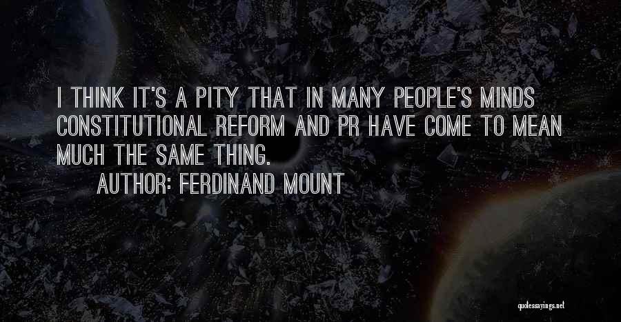 Ferdinand Mount Quotes: I Think It's A Pity That In Many People's Minds Constitutional Reform And Pr Have Come To Mean Much The