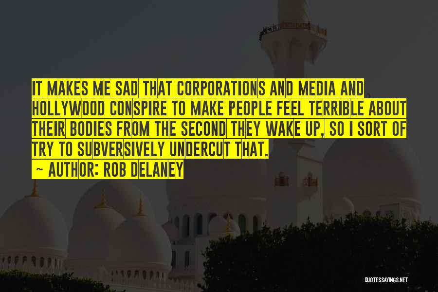 Rob Delaney Quotes: It Makes Me Sad That Corporations And Media And Hollywood Conspire To Make People Feel Terrible About Their Bodies From
