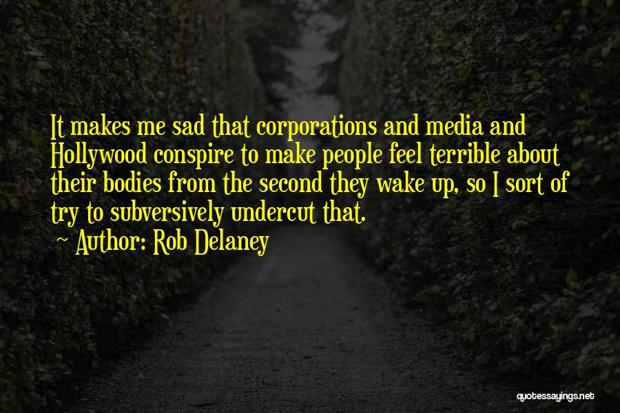 Rob Delaney Quotes: It Makes Me Sad That Corporations And Media And Hollywood Conspire To Make People Feel Terrible About Their Bodies From