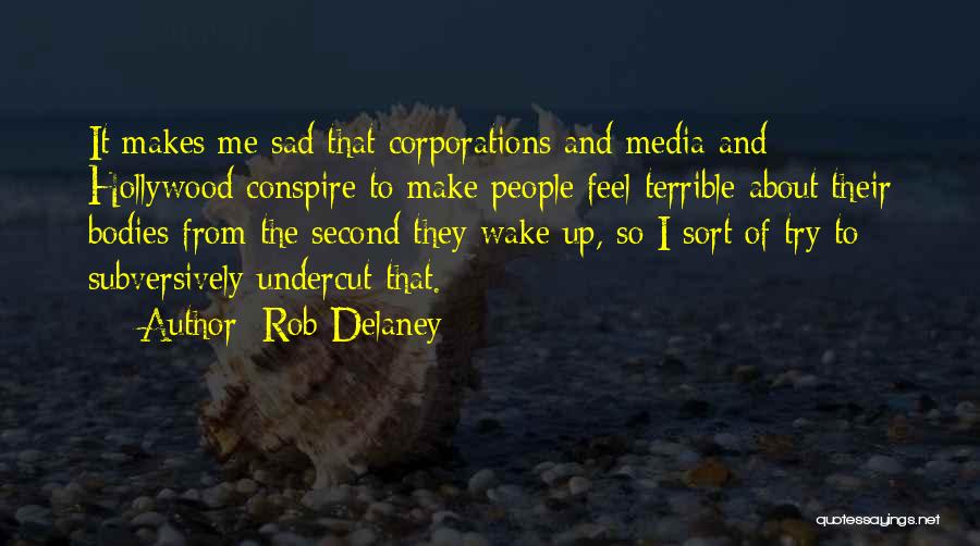 Rob Delaney Quotes: It Makes Me Sad That Corporations And Media And Hollywood Conspire To Make People Feel Terrible About Their Bodies From