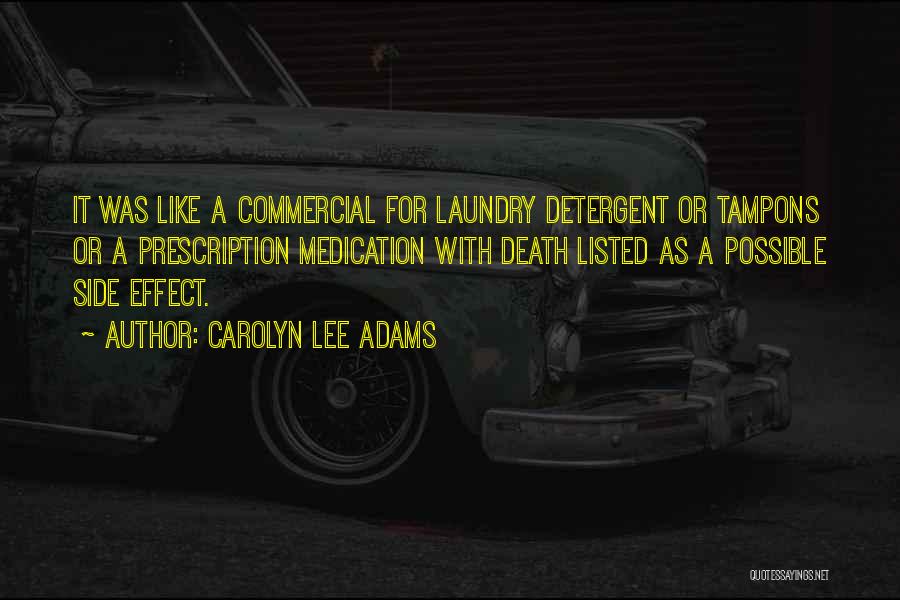 Carolyn Lee Adams Quotes: It Was Like A Commercial For Laundry Detergent Or Tampons Or A Prescription Medication With Death Listed As A Possible