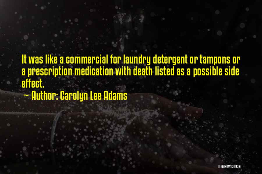 Carolyn Lee Adams Quotes: It Was Like A Commercial For Laundry Detergent Or Tampons Or A Prescription Medication With Death Listed As A Possible