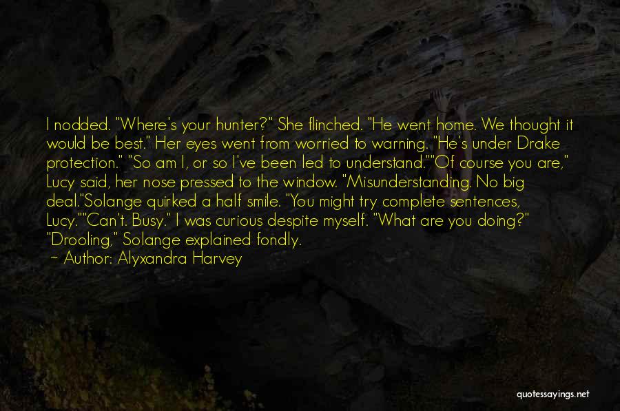 Alyxandra Harvey Quotes: I Nodded. Where's Your Hunter? She Flinched. He Went Home. We Thought It Would Be Best. Her Eyes Went From