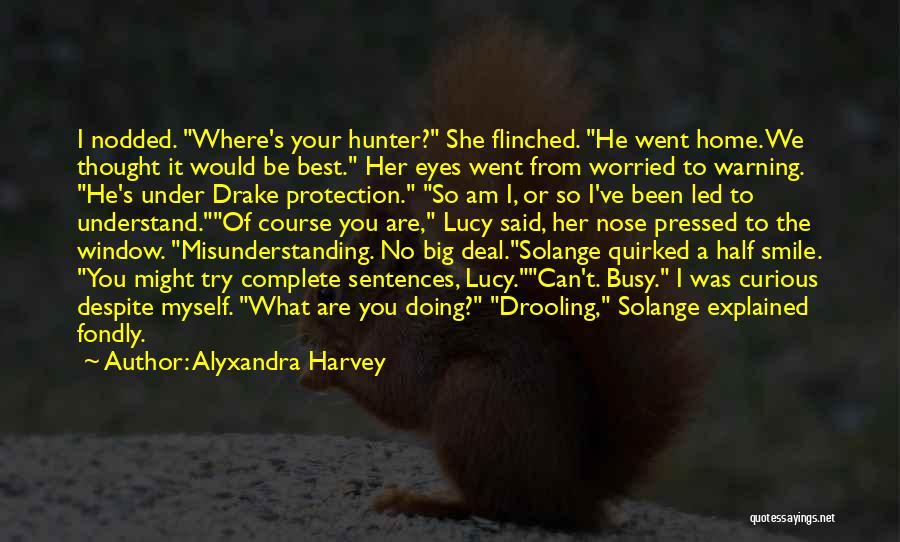 Alyxandra Harvey Quotes: I Nodded. Where's Your Hunter? She Flinched. He Went Home. We Thought It Would Be Best. Her Eyes Went From