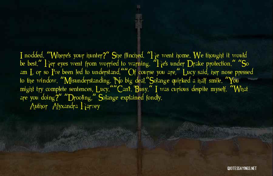 Alyxandra Harvey Quotes: I Nodded. Where's Your Hunter? She Flinched. He Went Home. We Thought It Would Be Best. Her Eyes Went From