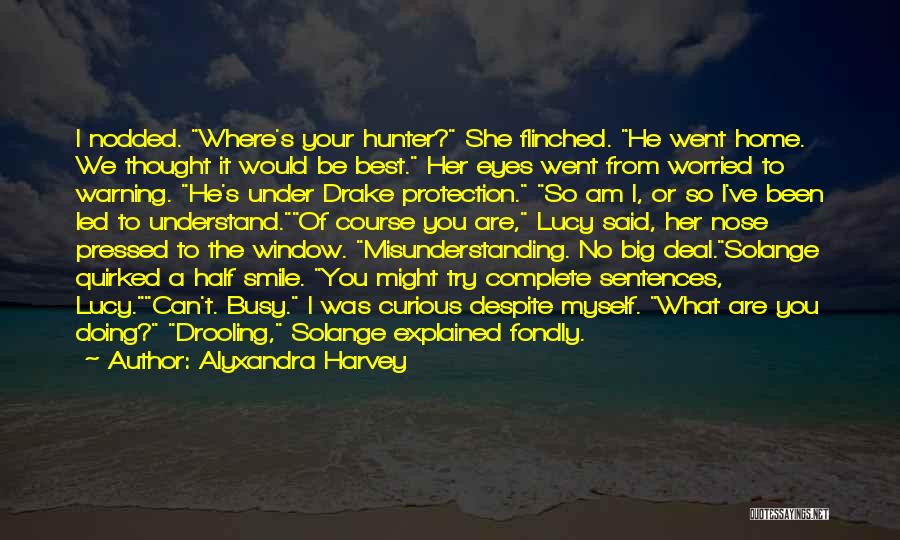 Alyxandra Harvey Quotes: I Nodded. Where's Your Hunter? She Flinched. He Went Home. We Thought It Would Be Best. Her Eyes Went From