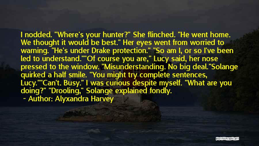 Alyxandra Harvey Quotes: I Nodded. Where's Your Hunter? She Flinched. He Went Home. We Thought It Would Be Best. Her Eyes Went From