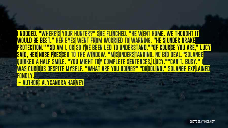 Alyxandra Harvey Quotes: I Nodded. Where's Your Hunter? She Flinched. He Went Home. We Thought It Would Be Best. Her Eyes Went From