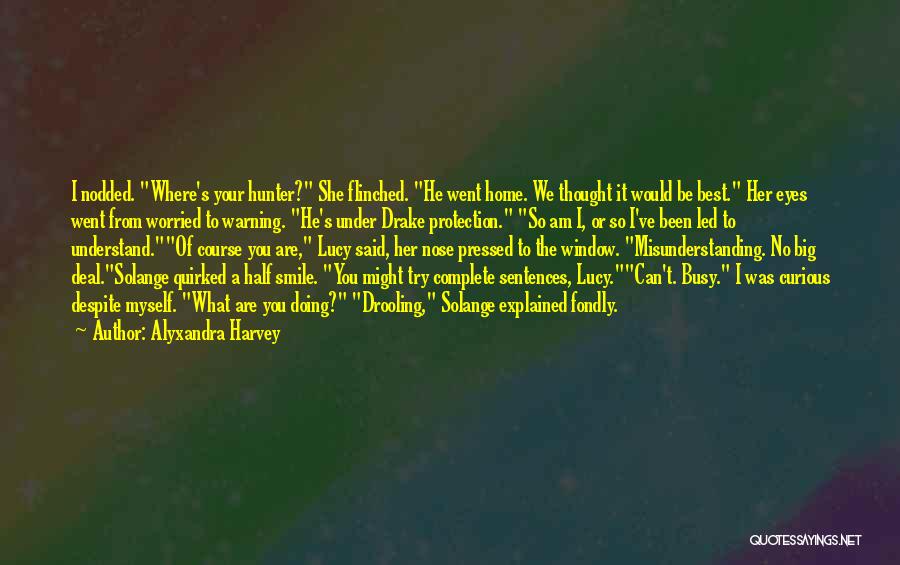 Alyxandra Harvey Quotes: I Nodded. Where's Your Hunter? She Flinched. He Went Home. We Thought It Would Be Best. Her Eyes Went From