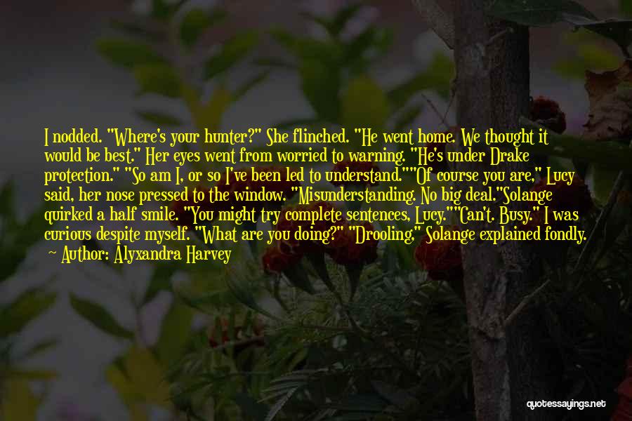 Alyxandra Harvey Quotes: I Nodded. Where's Your Hunter? She Flinched. He Went Home. We Thought It Would Be Best. Her Eyes Went From