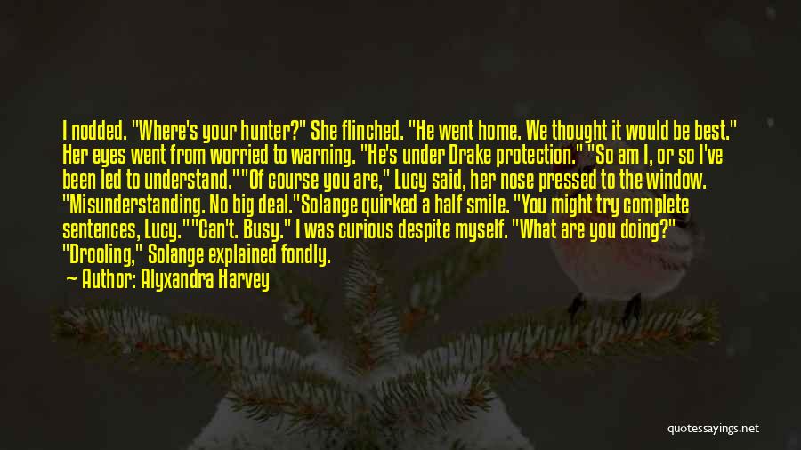 Alyxandra Harvey Quotes: I Nodded. Where's Your Hunter? She Flinched. He Went Home. We Thought It Would Be Best. Her Eyes Went From