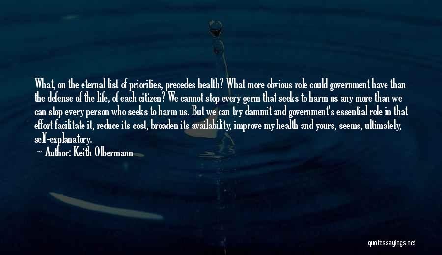 Keith Olbermann Quotes: What, On The Eternal List Of Priorities, Precedes Health? What More Obvious Role Could Government Have Than The Defense Of