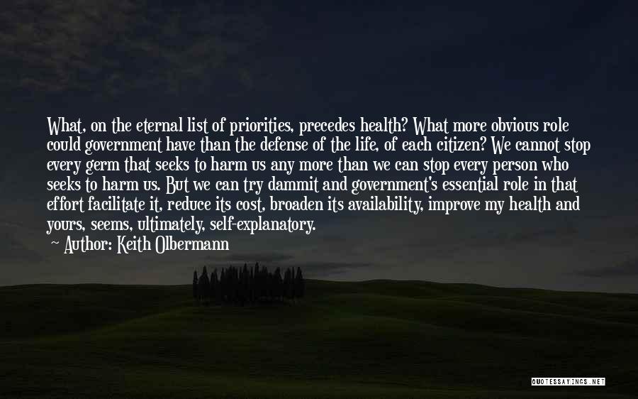 Keith Olbermann Quotes: What, On The Eternal List Of Priorities, Precedes Health? What More Obvious Role Could Government Have Than The Defense Of