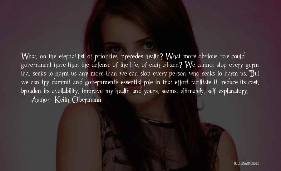 Keith Olbermann Quotes: What, On The Eternal List Of Priorities, Precedes Health? What More Obvious Role Could Government Have Than The Defense Of