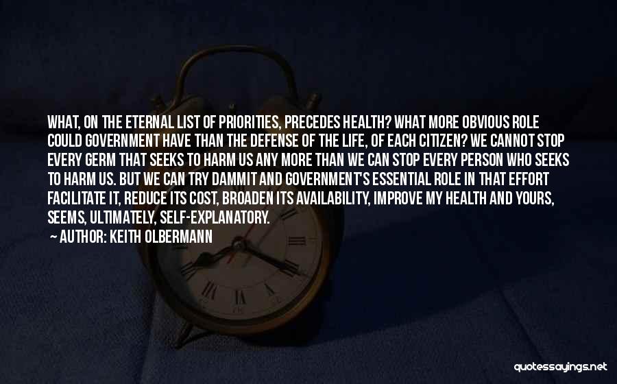 Keith Olbermann Quotes: What, On The Eternal List Of Priorities, Precedes Health? What More Obvious Role Could Government Have Than The Defense Of