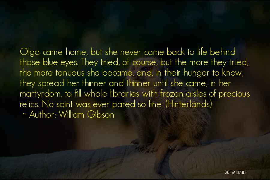 William Gibson Quotes: Olga Came Home, But She Never Came Back To Life Behind Those Blue Eyes. They Tried, Of Course, But The