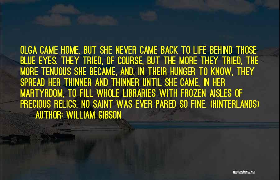 William Gibson Quotes: Olga Came Home, But She Never Came Back To Life Behind Those Blue Eyes. They Tried, Of Course, But The