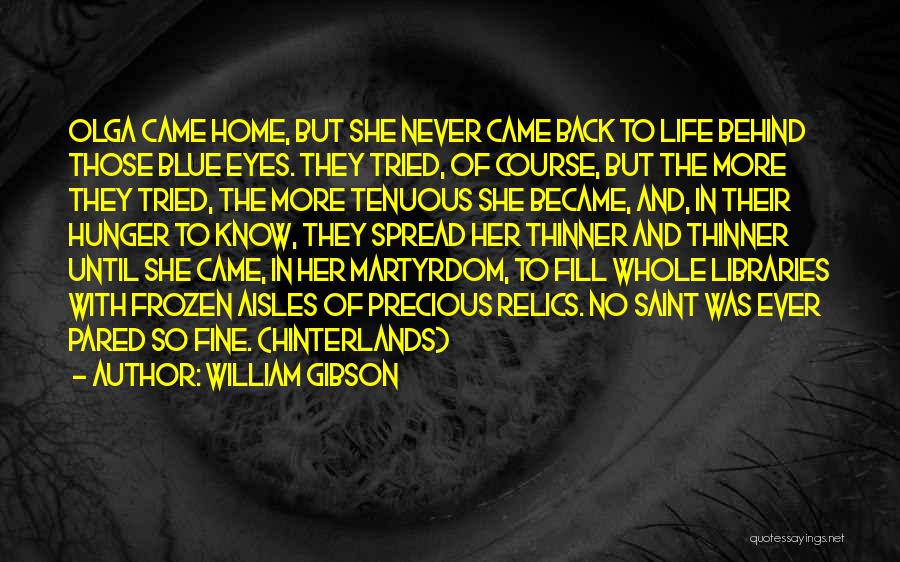 William Gibson Quotes: Olga Came Home, But She Never Came Back To Life Behind Those Blue Eyes. They Tried, Of Course, But The