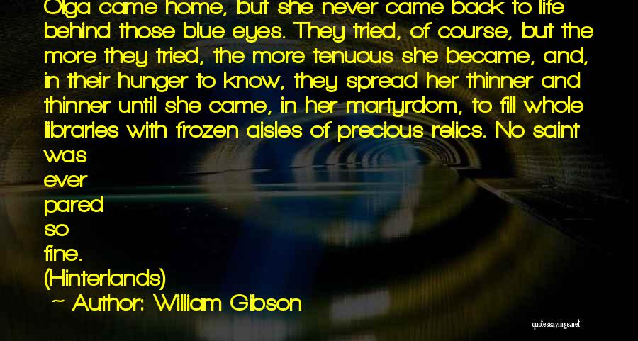 William Gibson Quotes: Olga Came Home, But She Never Came Back To Life Behind Those Blue Eyes. They Tried, Of Course, But The