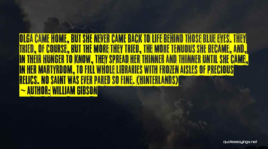 William Gibson Quotes: Olga Came Home, But She Never Came Back To Life Behind Those Blue Eyes. They Tried, Of Course, But The