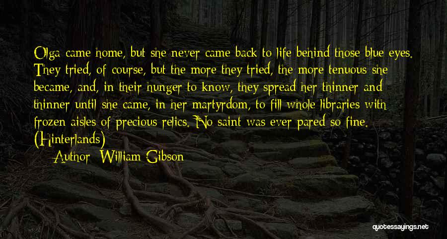 William Gibson Quotes: Olga Came Home, But She Never Came Back To Life Behind Those Blue Eyes. They Tried, Of Course, But The