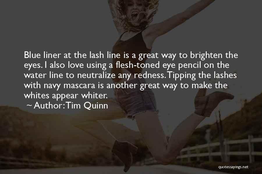 Tim Quinn Quotes: Blue Liner At The Lash Line Is A Great Way To Brighten The Eyes. I Also Love Using A Flesh-toned