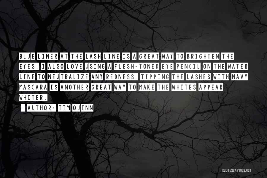 Tim Quinn Quotes: Blue Liner At The Lash Line Is A Great Way To Brighten The Eyes. I Also Love Using A Flesh-toned