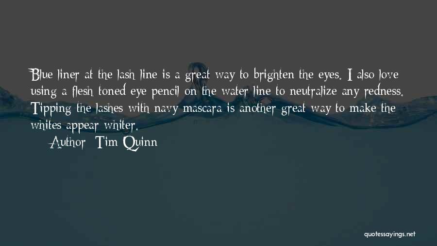 Tim Quinn Quotes: Blue Liner At The Lash Line Is A Great Way To Brighten The Eyes. I Also Love Using A Flesh-toned