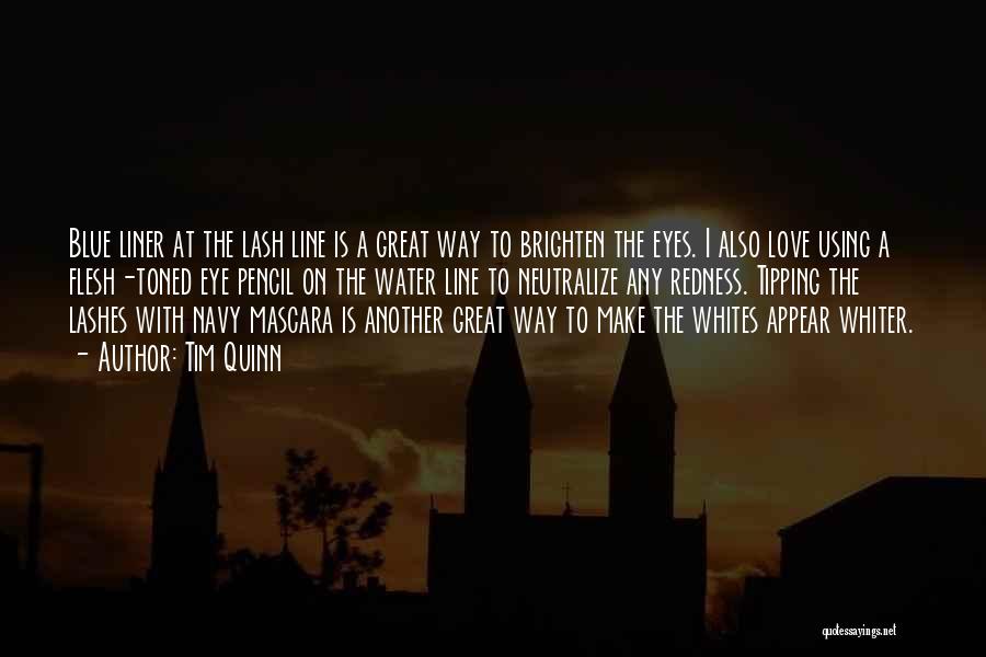 Tim Quinn Quotes: Blue Liner At The Lash Line Is A Great Way To Brighten The Eyes. I Also Love Using A Flesh-toned